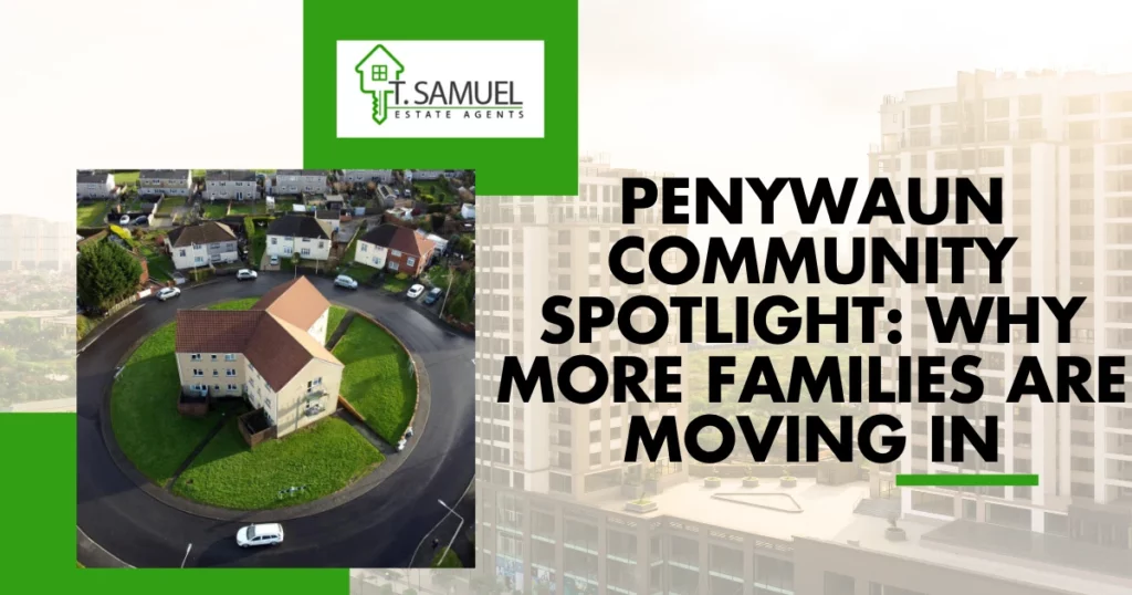 Penywaun Community Spotlight Why More Families Are Moving In